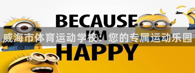 海南千亿国际官网下载：威海市体育运动学校：您的专属运动乐园