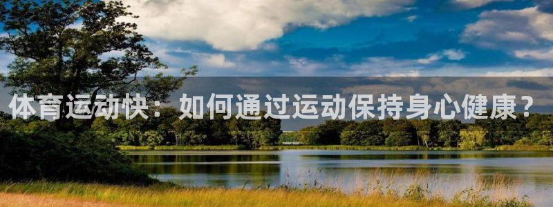 千亿国际官网下载平台假的吗是真的吗吗：体育运动快：如