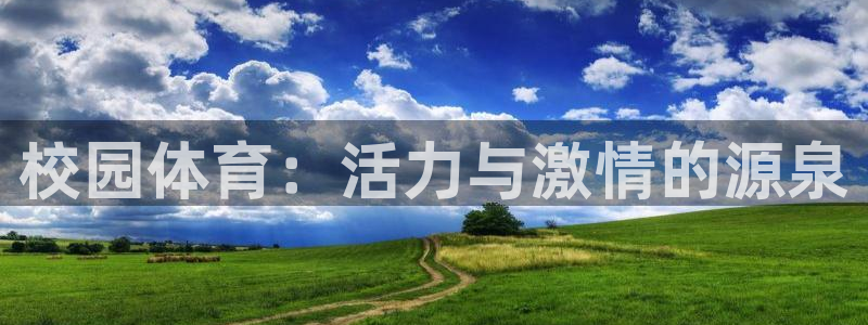 千亿国际官网下载平台是正规平台吗知乎：校园体育：活力与激情的